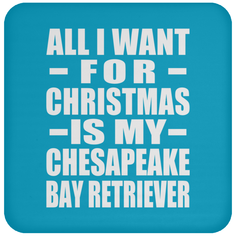 All I Want For Christmas Is My Chesapeake Bay Retriever - Coaster