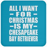 All I Want For Christmas Is My Chesapeake Bay Retriever - Coaster