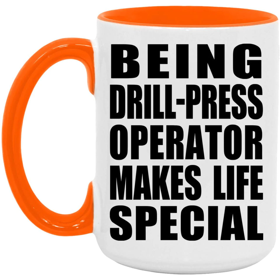 Being Drill-Press Operator Makes Life Special - 15oz Accent Mug Orange
