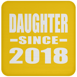 Daughter Since 2018 - Drink Coaster