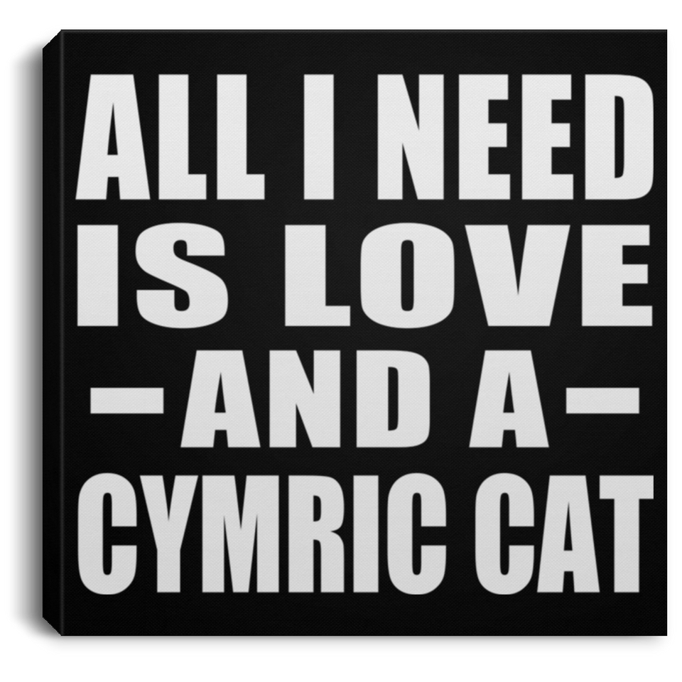 All I Need Is Love And A Cymric Cat - Canvas Square