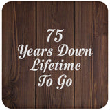 75th Anniversary 75 Years Down Lifetime To Go - Drink Coaster D