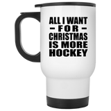 All I Want For Christmas Is More Hockey - White Travel Mug