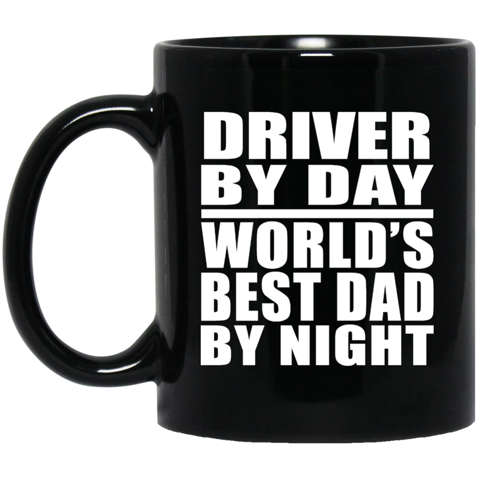 Driver By Day World's Best Dad By Night - 11 Oz Coffee Mug Black
