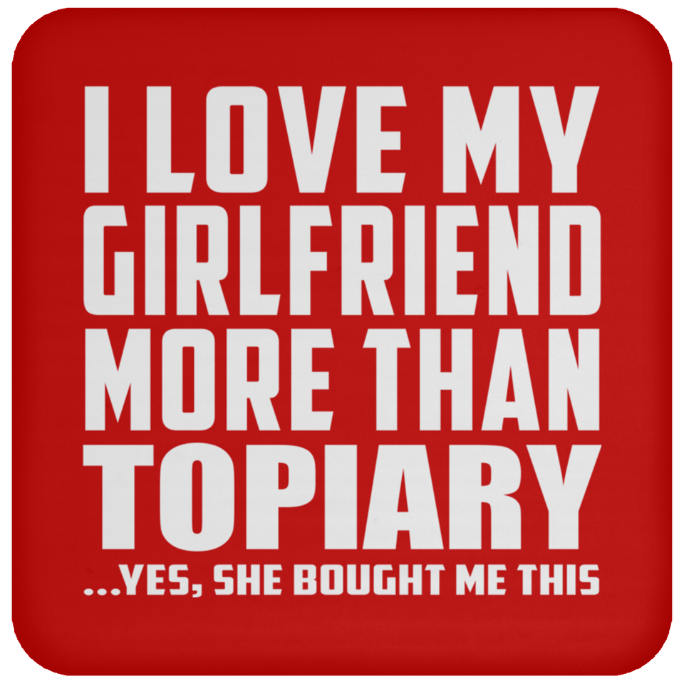 I Love My Girlfriend More Than Topiary - Drink Coaster
