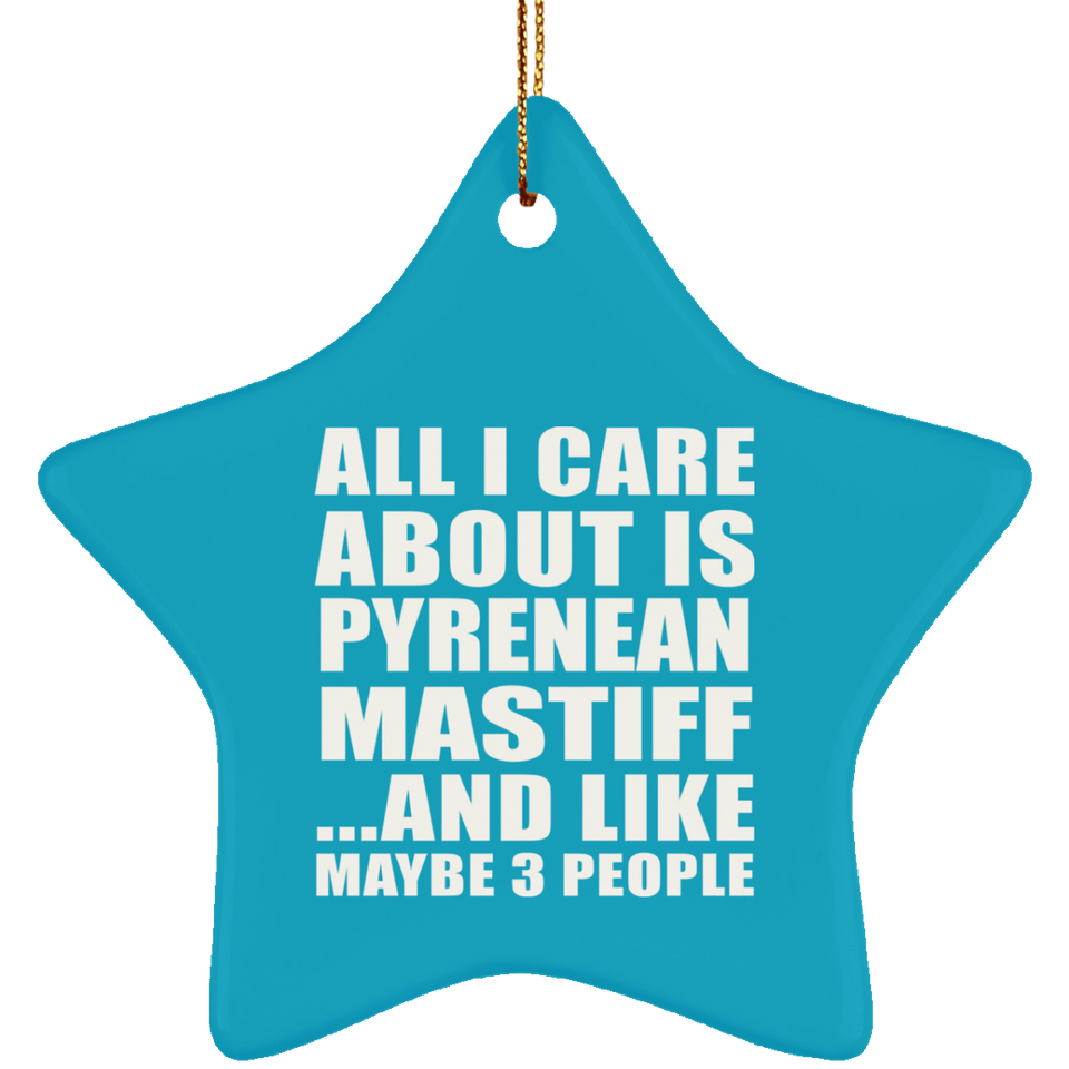 All I Care About Is Pyrenean Mastiff - Star Ornament