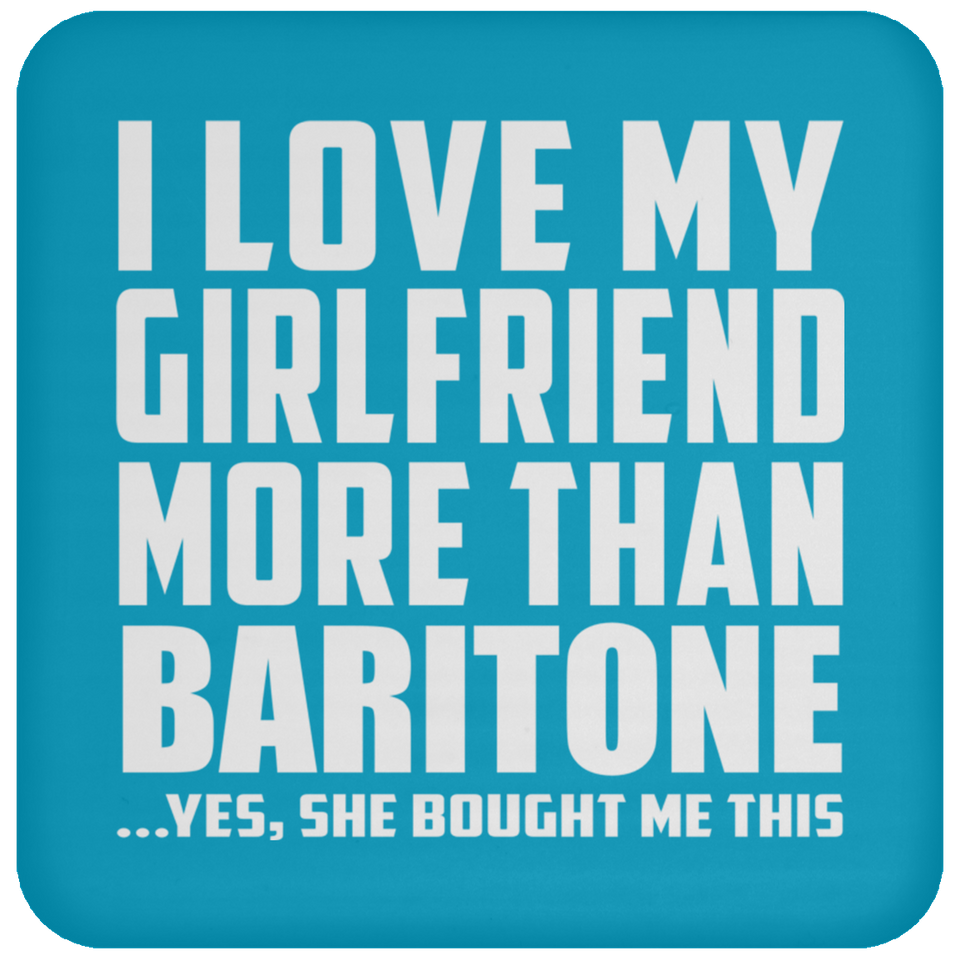 I Love My Girlfriend More Than Baritone - Drink Coaster