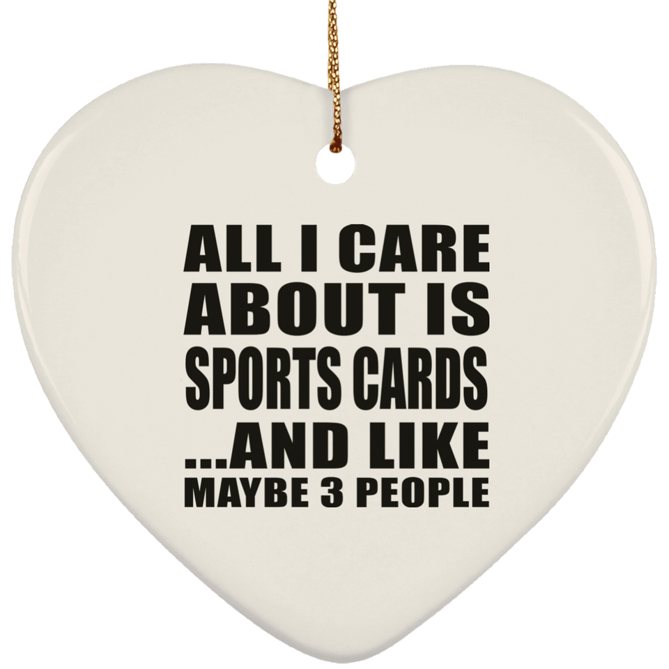 All I Care About Is Sports Cards - Heart Ornament