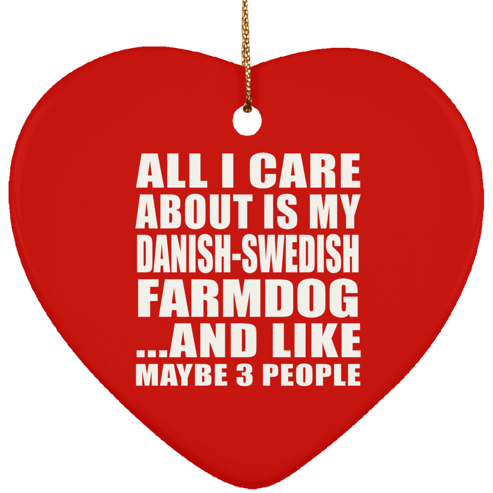 All I Care About Is My Danish-Swedish Farmdog - Heart Ornament