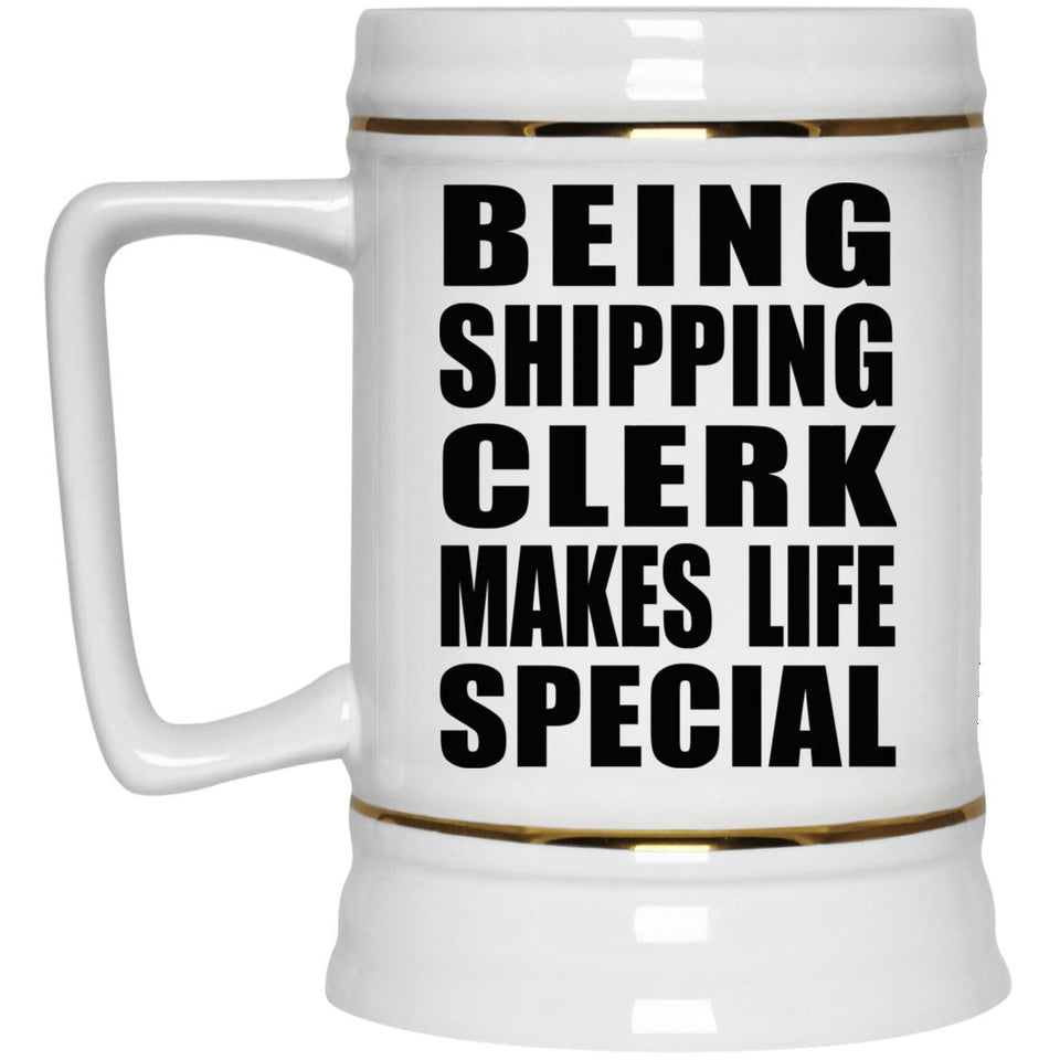Being Shipping Clerk Makes Life Special - Beer Stein