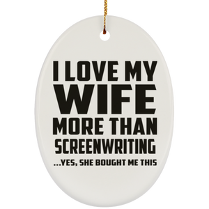 I Love My Wife More Than Screenwriting - Oval Ornament