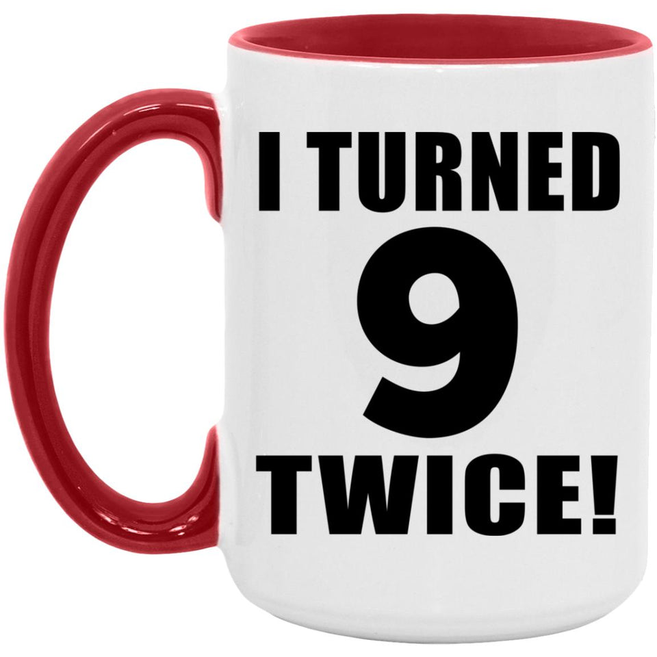 18th Birthday I Turned 9 Twice - 15oz Accent Mug Red