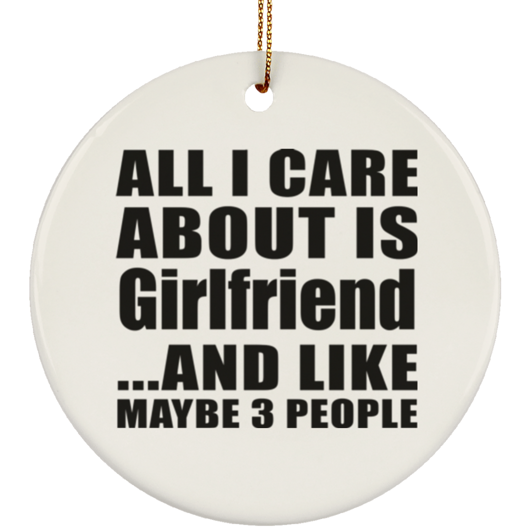 All I Care About Is Girlfriend - Circle Ornament
