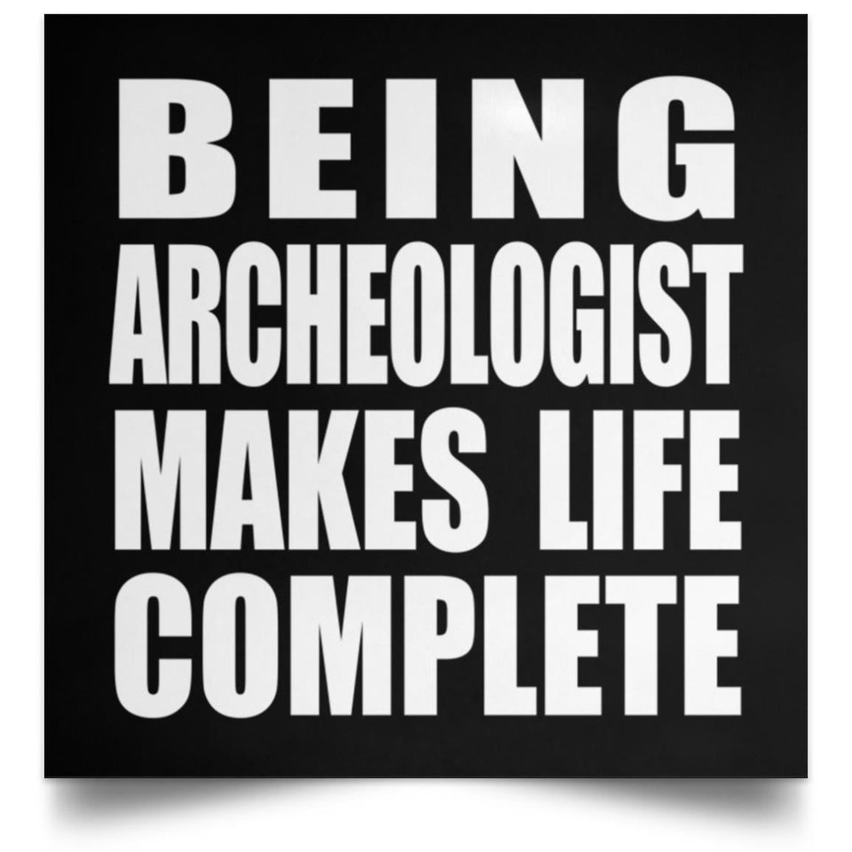 Being Archeologist Makes Life Complete - Poster Square