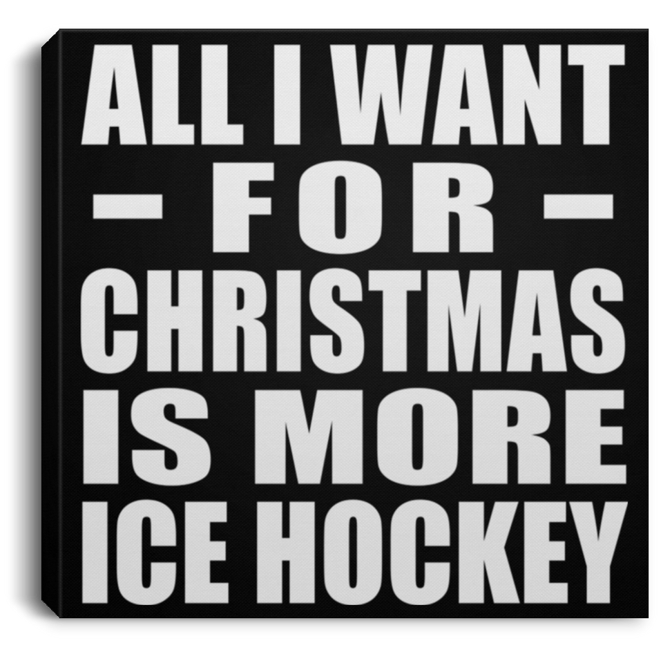 All I Want For Christmas Is More Ice Hockey - Canvas Square
