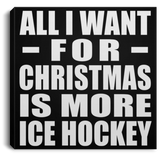 All I Want For Christmas Is More Ice Hockey - Canvas Square