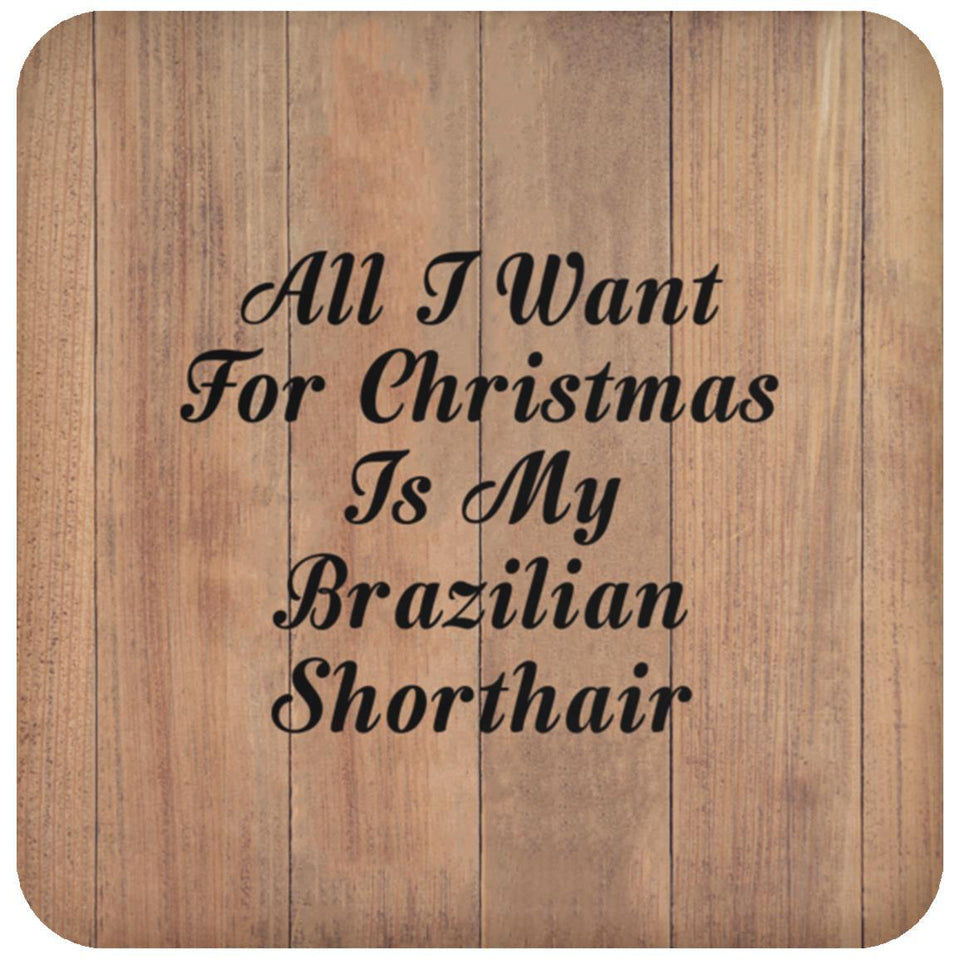 All I Want For Christmas Is My Brazilian Shorthair - Drink Coaster C