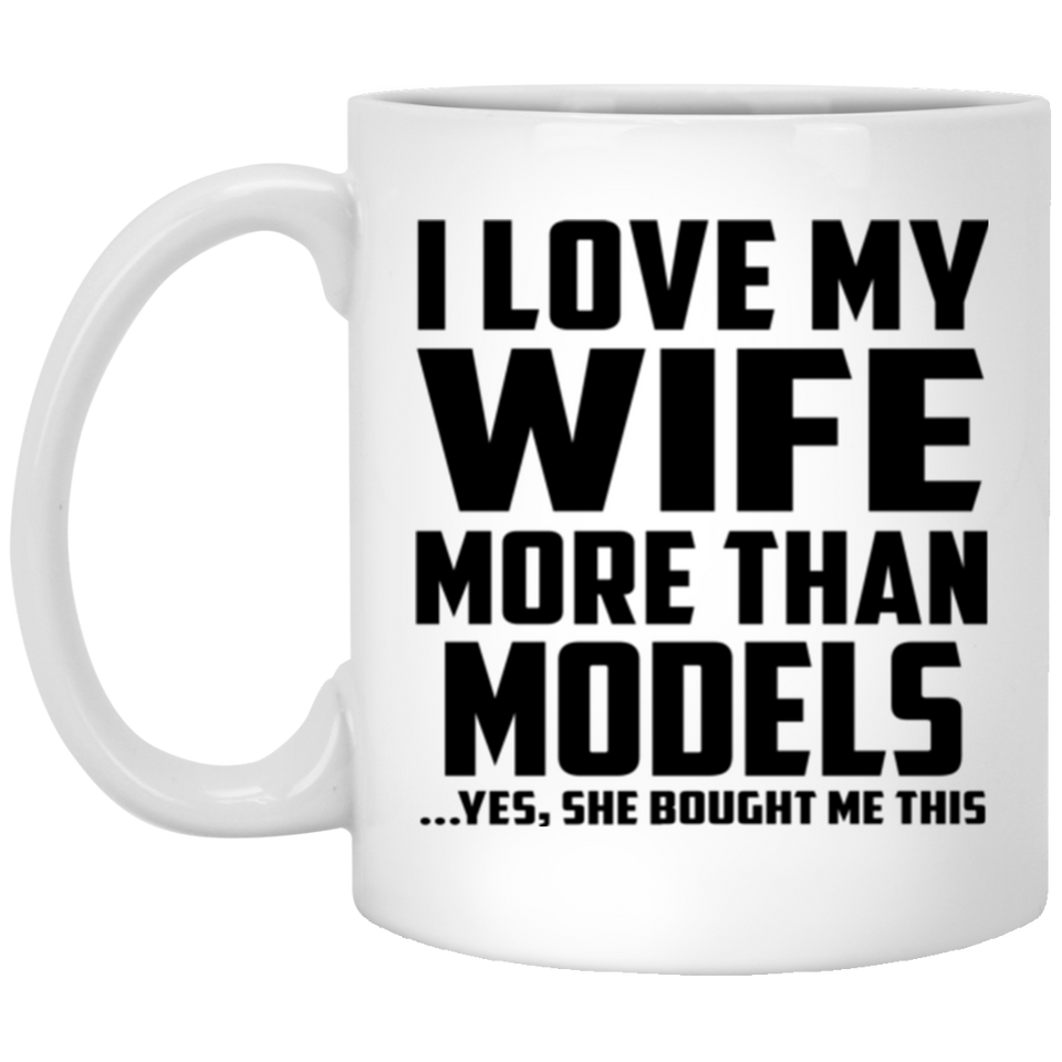 I Love My Wife More Than Models - 11 Oz Coffee Mug