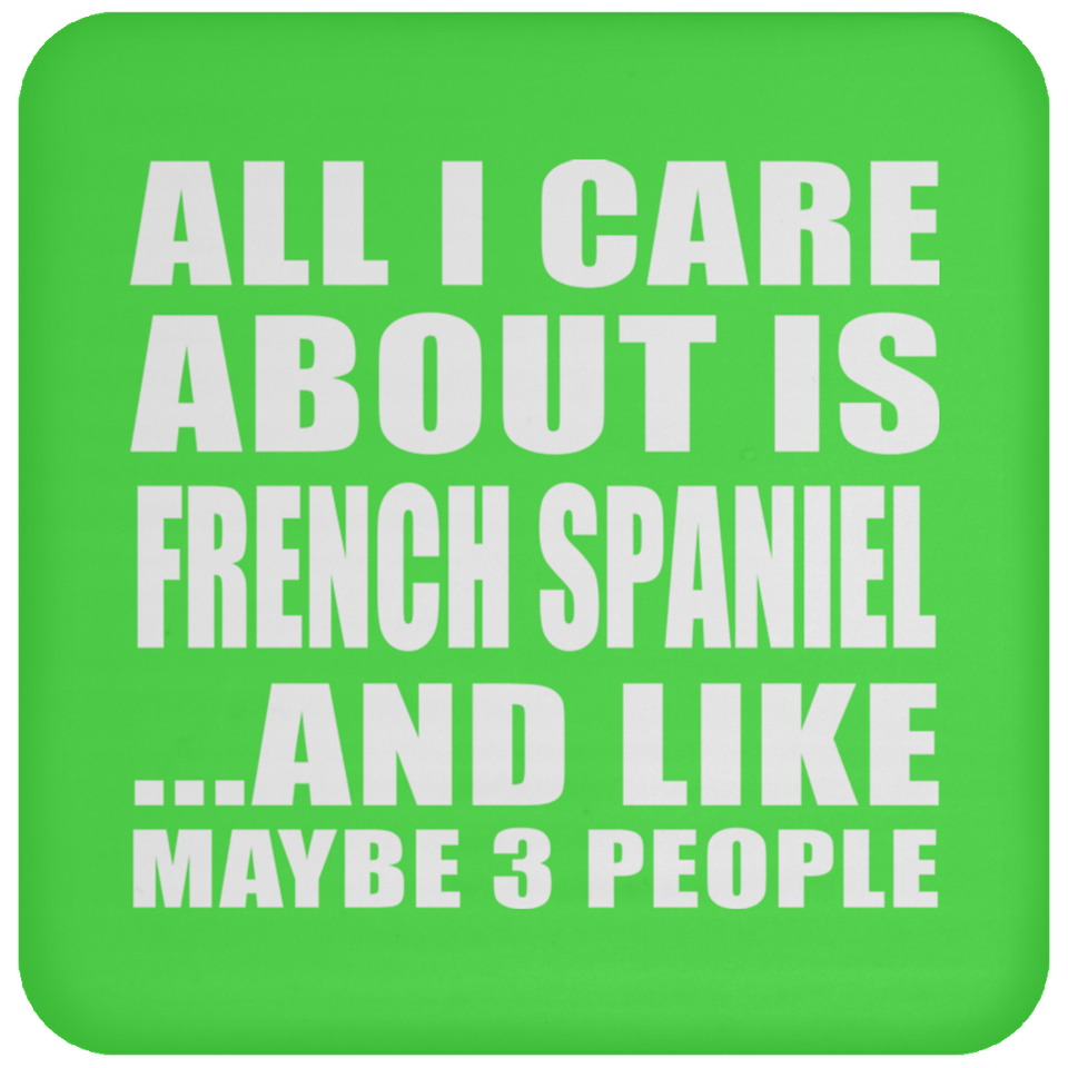 All I Care About Is French Spaniel - Drink Coaster