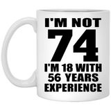 74th Birthday I'm Not 74 I'm 18 With 56 Years Experience - 11oz Coffee Mug