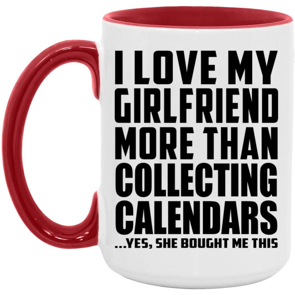 I Love My Girlfriend More Than Collecting Calendars - 15oz Accent Mug Red