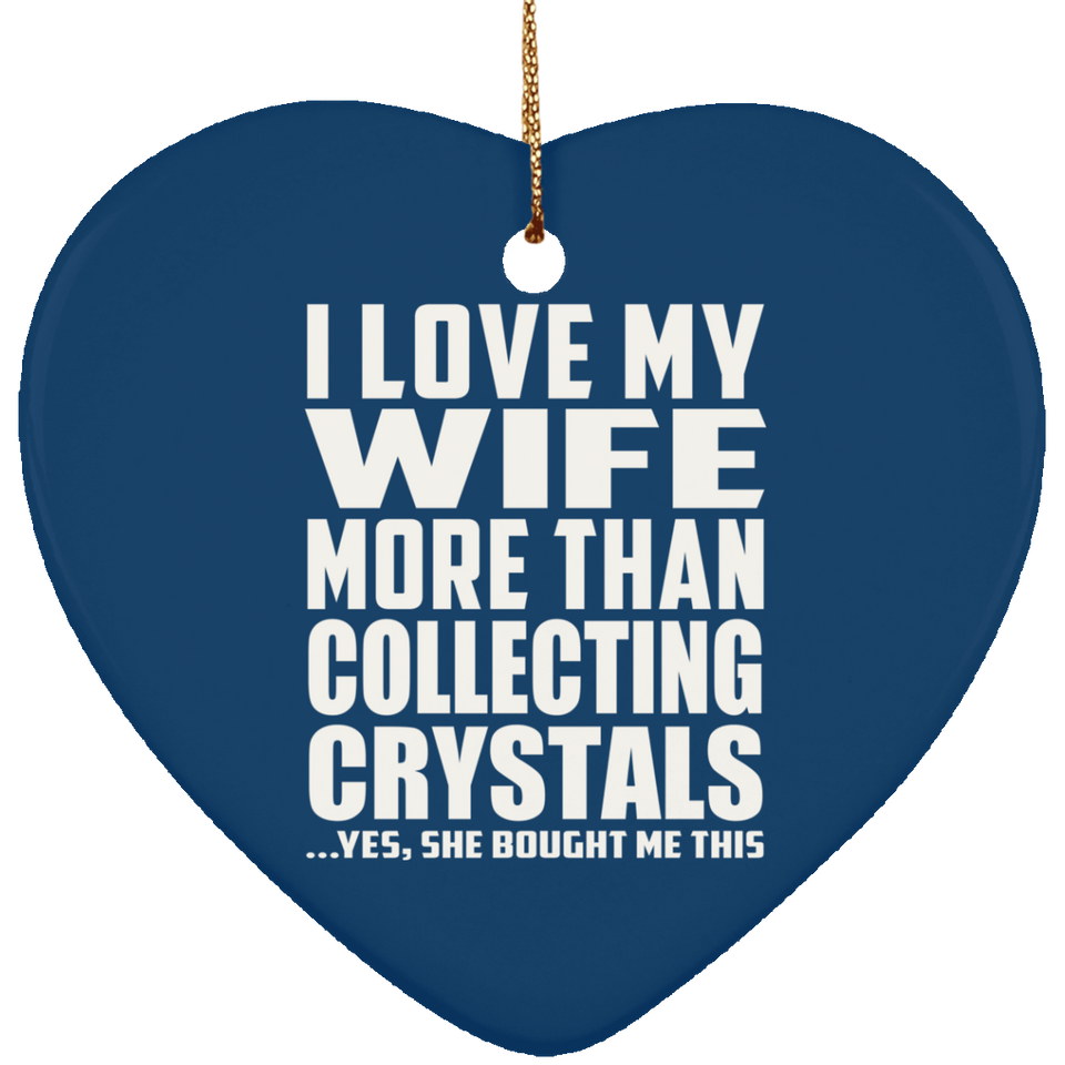 I Love My Wife More Than Collecting Crystals - Heart Ornament