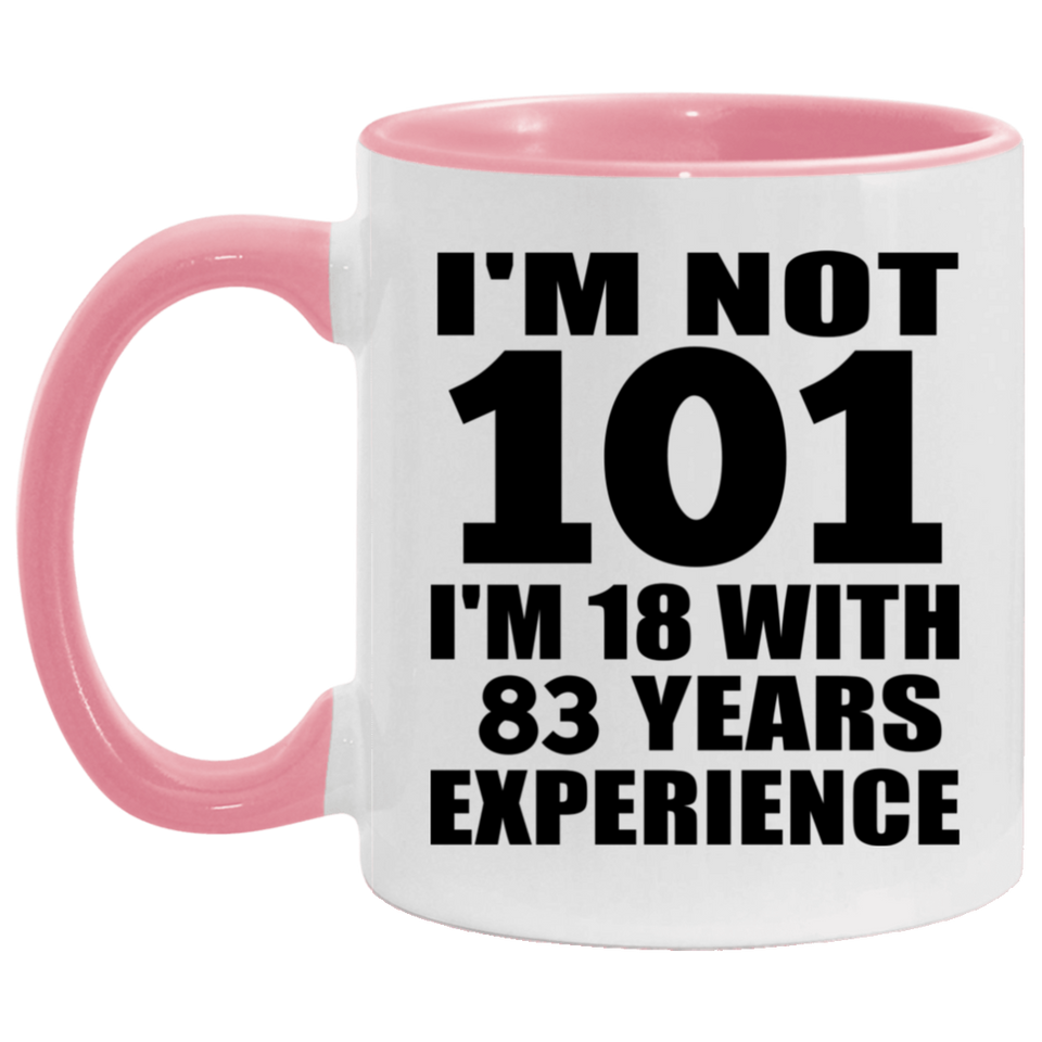 101st Birthday I'm Not 101 I'm 18 With 83 Years Experience - 11oz Accent Mug Pink
