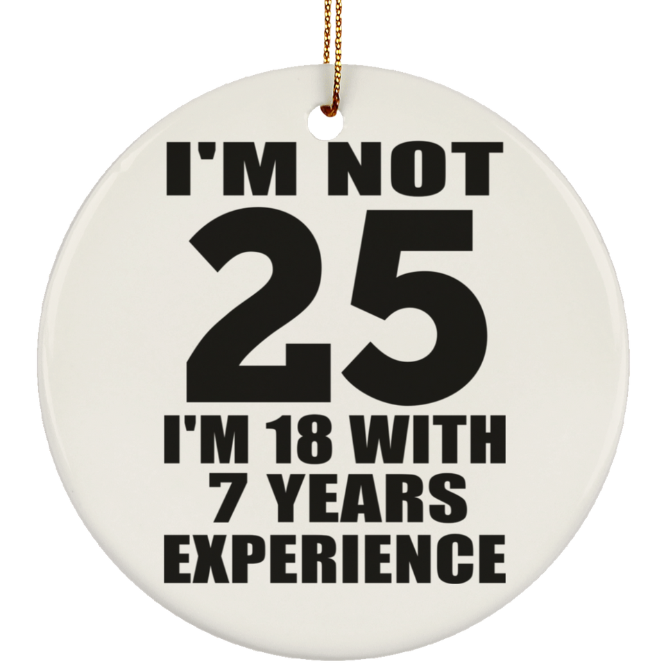 25th Birthday I'm Not 25 I'm 18 With 7 Years Experience - Circle Ornament