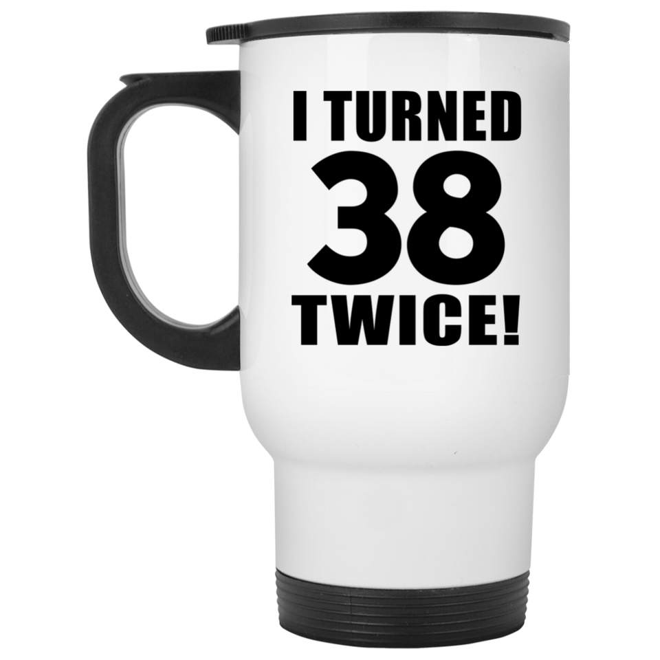 76th Birthday I Turned 38 Twice - White Travel Mug