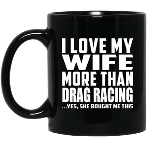 I Love My Wife More Than Drag Racing - 11 Oz Coffee Mug Black