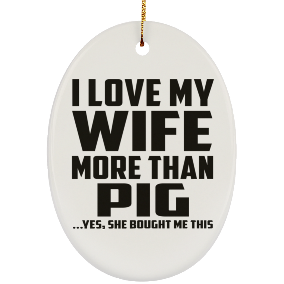 I Love My Wife More Than Pig - Oval Ornament