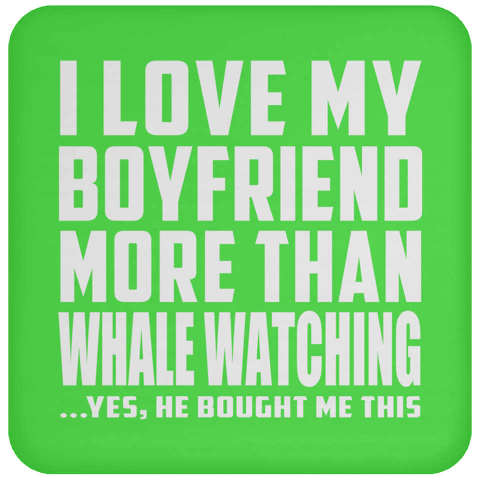 I Love My Boyfriend More Than Whale Watching - Drink Coaster