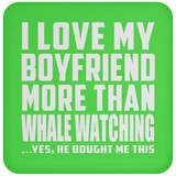 I Love My Boyfriend More Than Whale Watching - Drink Coaster