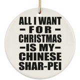 All I Want For Christmas Is My Chinese Shar-Pei - Circle Ornament