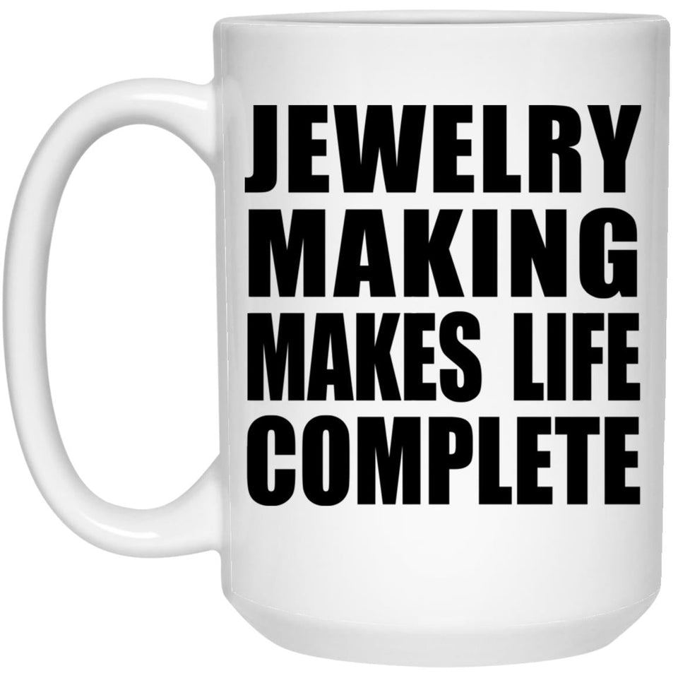 Jewelry Making Makes Life Complete - 15oz Coffee Mug