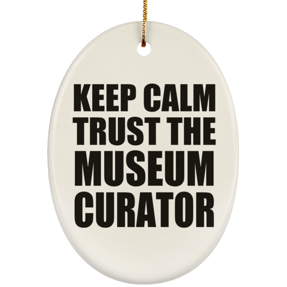 Keep Calm and Trust The Museum Curator - Oval Ornament