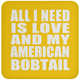 All I Need Is Love And My American Bobtail - Drink Coaster