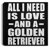 All I Need Is Love And A Golden Retriever - Canvas Square