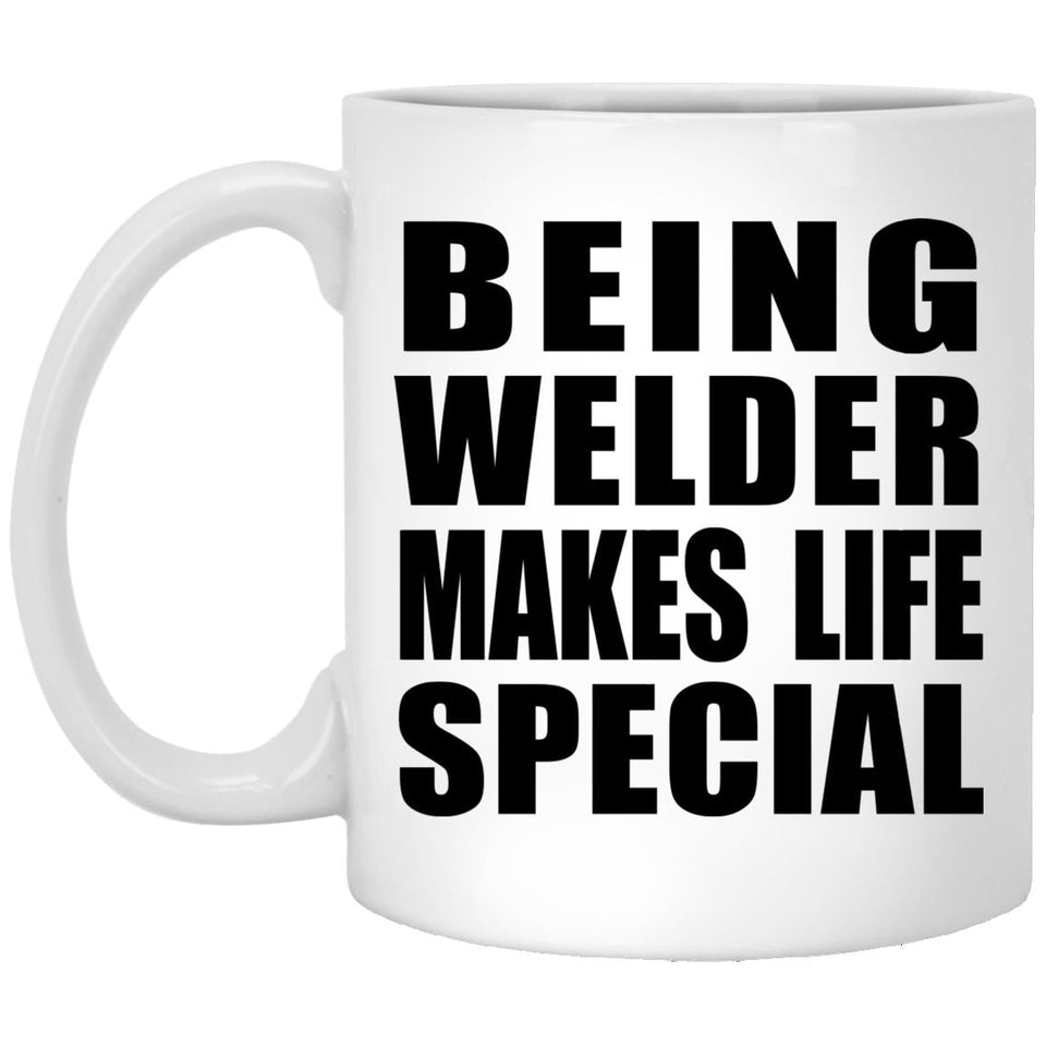 Being Welder Makes Life Special - 11oz Coffee Mug
