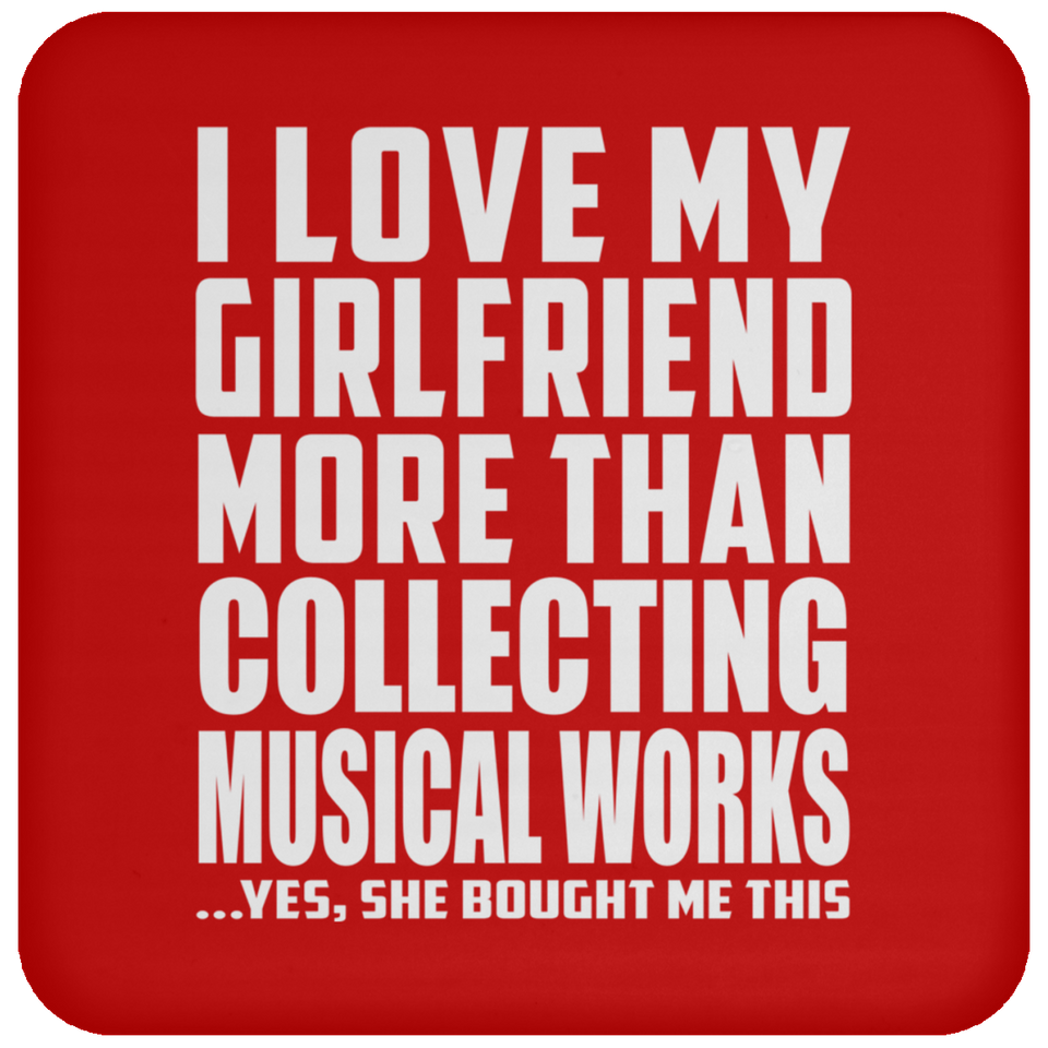 I Love My Girlfriend More Than Collecting Musical Works - Drink Coaster