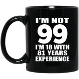 99th Birthday I'm Not 99 I'm 18 With 81 Years Experience - 11oz Coffee Mug Black