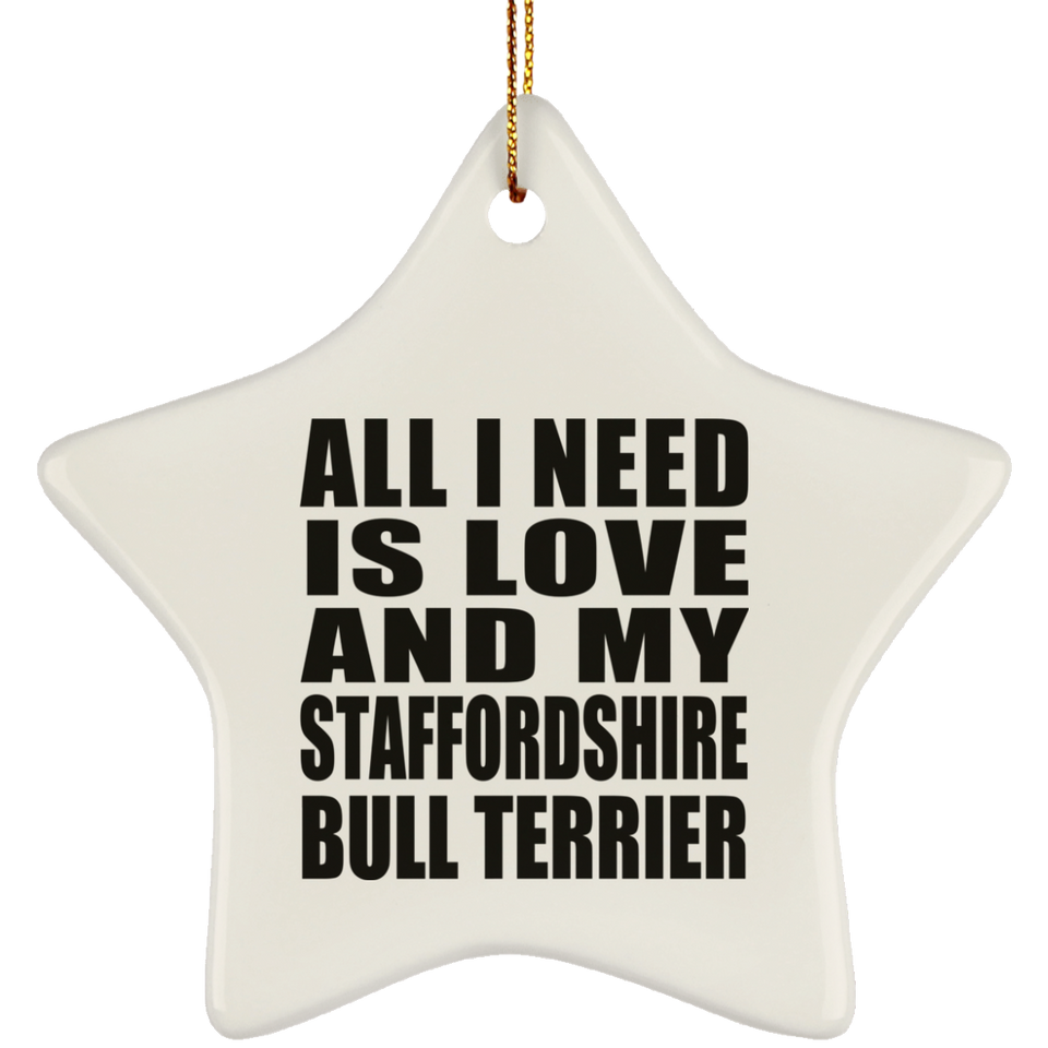 All I Need Is Love And My Staffordshire Bull Terrier - Star Ornament