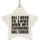 All I Need Is Love And My Staffordshire Bull Terrier - Star Ornament