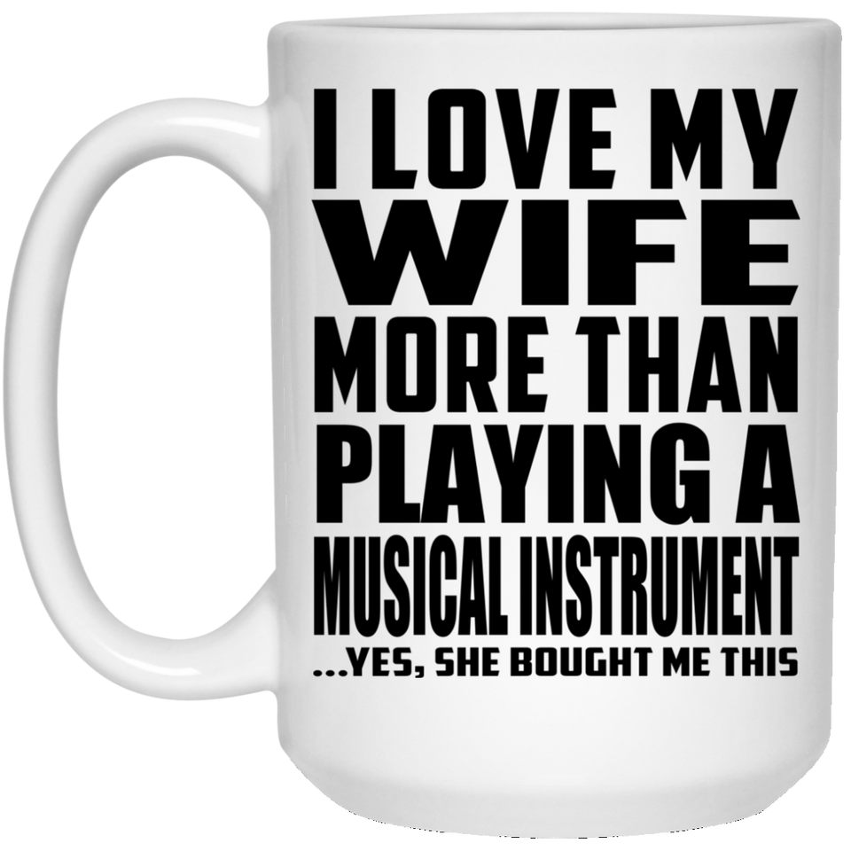 I Love My Wife More Than Playing A Musical Instrument - 15 Oz Coffee Mug