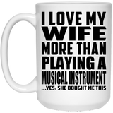 I Love My Wife More Than Playing A Musical Instrument - 15 Oz Coffee Mug