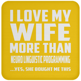 I Love My Wife More Than Neuro Linguistic Programming - Drink Coaster