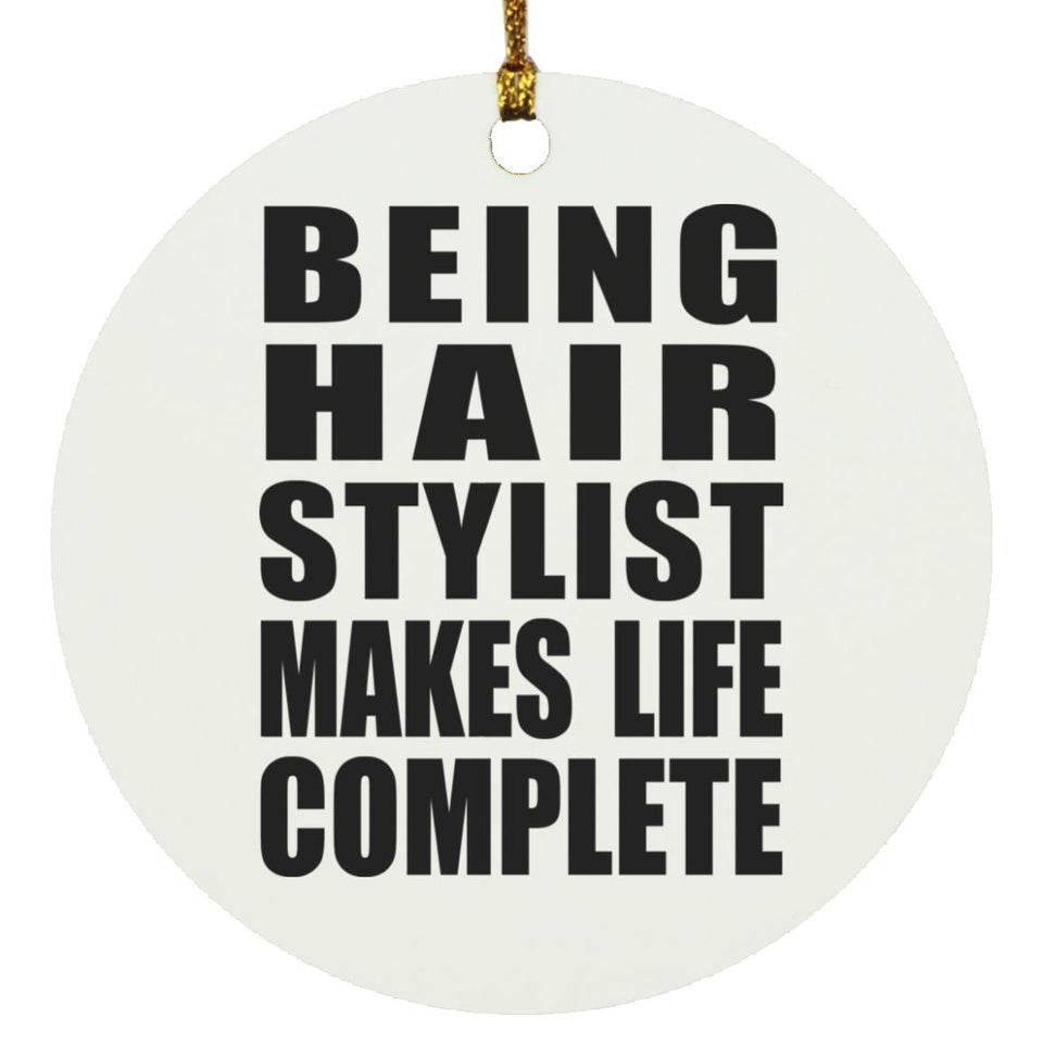 Being Hair Stylist Makes Life Complete - Circle Ornament