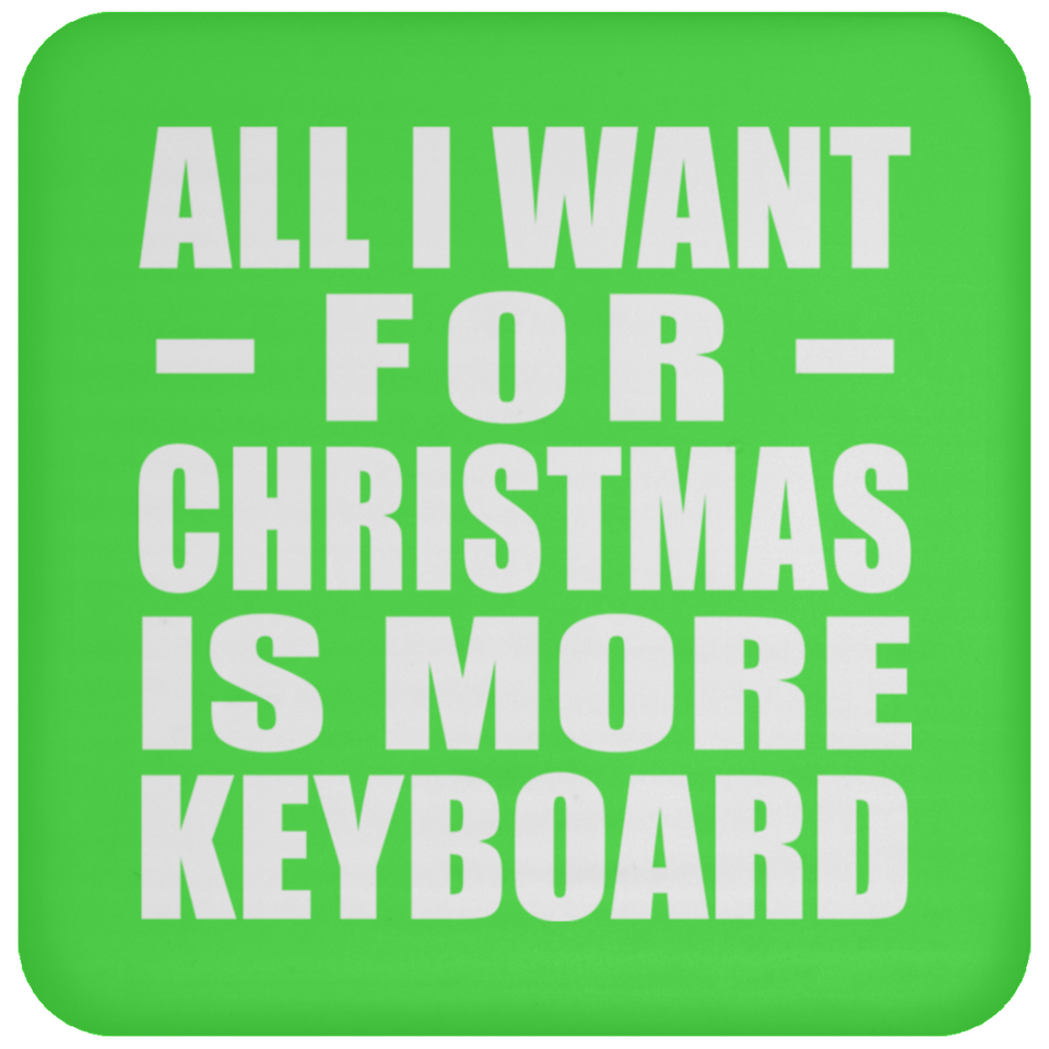 All I Want For Christmas Is More Keyboard - Coaster