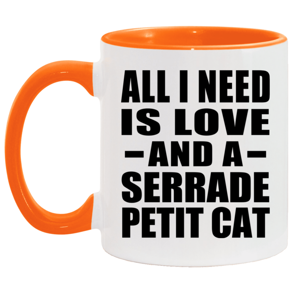All I Need Is Love And A Serrade Petit Cat - 11oz Accent Mug Orange