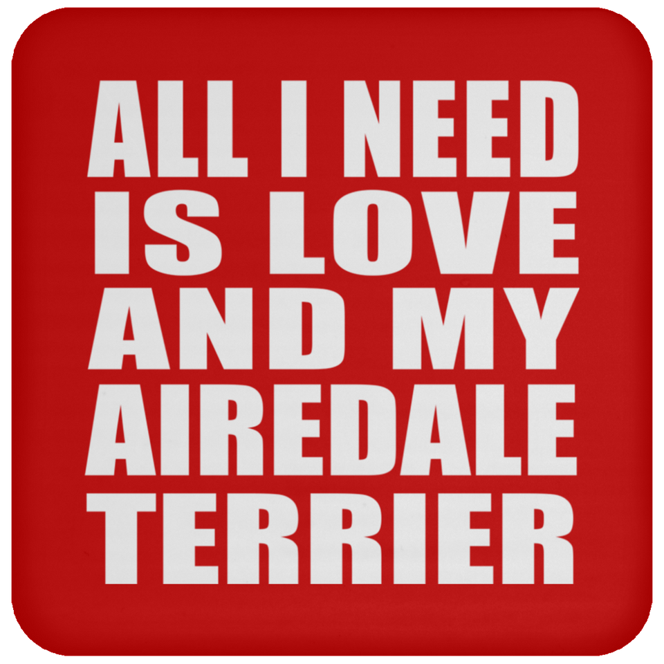 All I Need Is Love And My Airedale Terrier - Drink Coaster